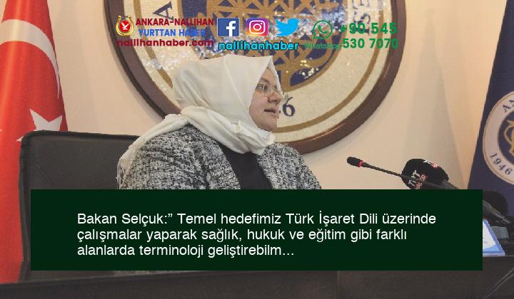Bakan Selçuk:” Temel hedefimiz Türk İşaret Dili üzerinde çalışmalar yaparak sağlık, hukuk ve eğitim gibi farklı alanlarda terminoloji geliştirebilmek”