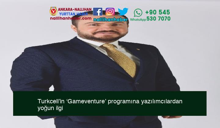 Turkcell’in ‘Gameventure’ programına yazılımcılardan yoğun ilgi
