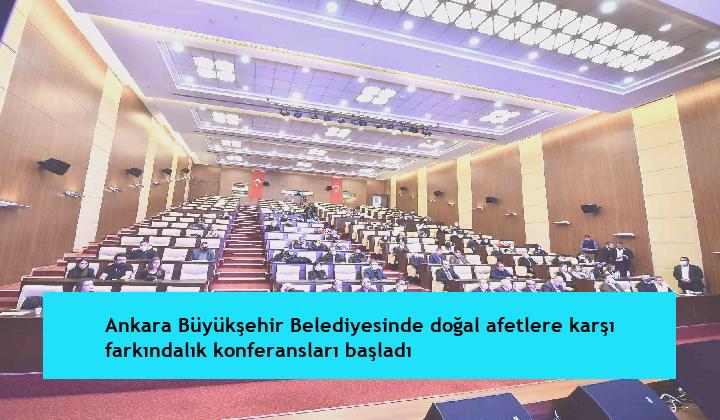 Ankara Büyükşehir Belediyesinde doğal afetlere karşı farkındalık konferansları başladı