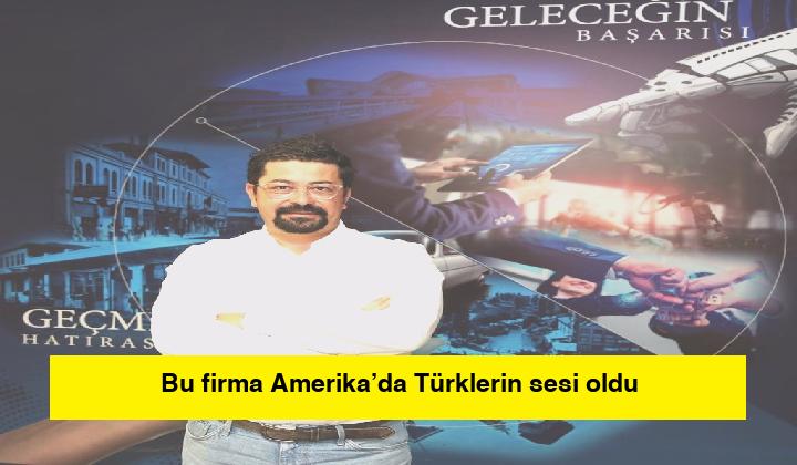 Bu firma Amerika’da Türklerin sesi oldu