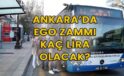 Ankara’da EGO zammı kaç lira olacak?