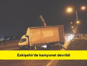 Eskişehir’de kamyonet devrildi