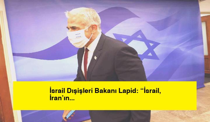 İsrail Dışişleri Bakanı Lapid: “İsrail, İran’ın nükleer programını önlemek için tek başına hareket etmeye hazır”