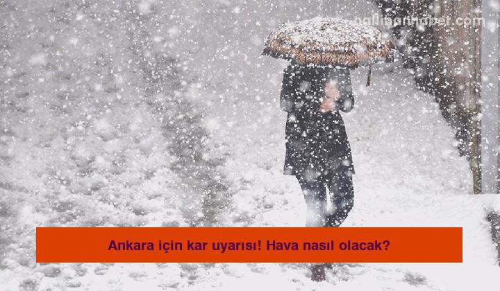 Ankara için kar uyarısı! Hava nasıl olacak?