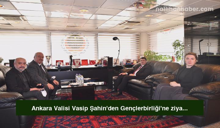 Ankara Valisi Vasip Şahin’den Gençlerbirliği’ne ziyaret