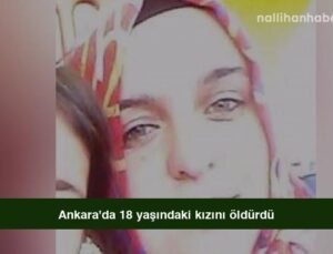 Ankara’da 18 yaşındaki kızını öldürdü