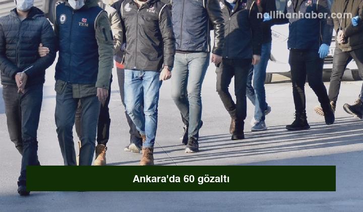 Ankara’da 60 gözaltı