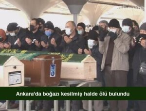 Ankara’da boğazı kesilmiş halde ölü bulundu