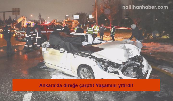 Ankara’da direğe çarptı! Yaşamını yitirdi!