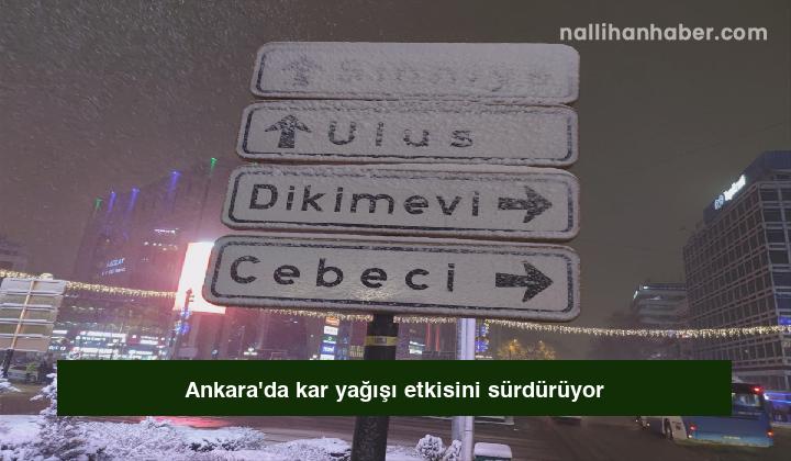Ankara’da kar yağışı etkisini sürdürüyor
