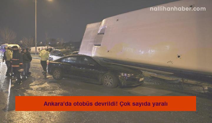 Ankara’da otobüs devrildi! Çok sayıda yaralı