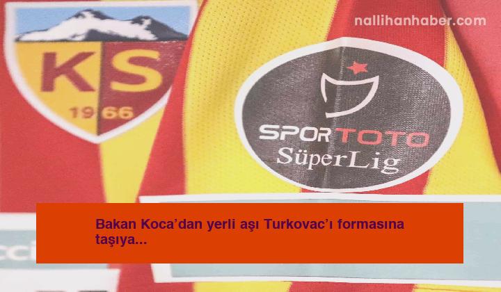 Bakan Koca’dan yerli aşı Turkovac’ı formasına taşıyarak sahaya çıkan Yukatel Kayserispor’a teşekkür