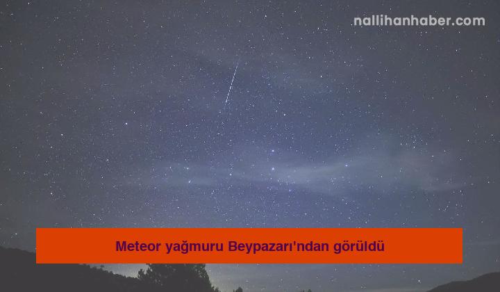 Meteor yağmuru Beypazarı’ndan görüldü