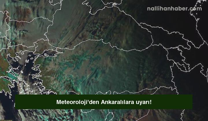 Meteoroloji’den Ankaralılara uyarı!