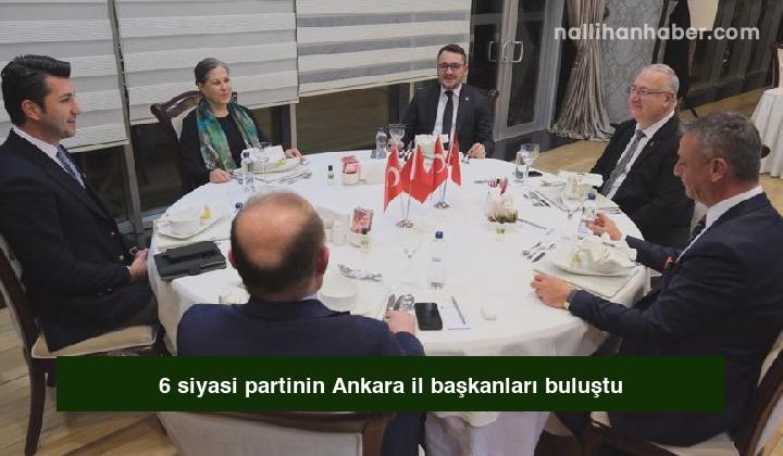 6 siyasi partinin Ankara il başkanları buluştu