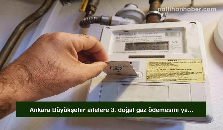 Ankara Büyükşehir ailelere 3. doğal gaz ödemesini yaptı