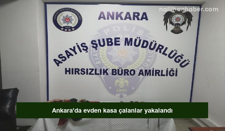 Ankara’da evden kasa çalanlar yakalandı