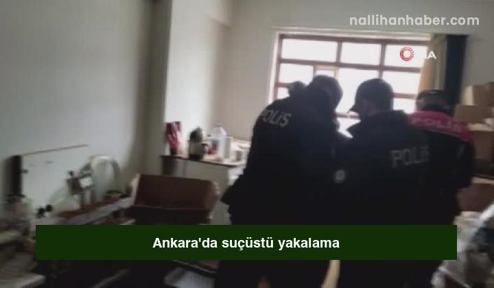 Ankara’da suçüstü yakalama