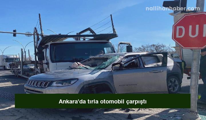 Ankara’da tırla otomobil çarpıştı