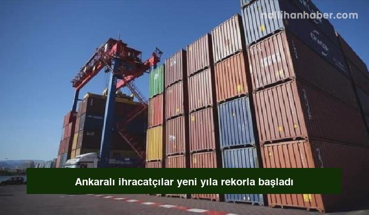 Ankaralı ihracatçılar yeni yıla rekorla başladı