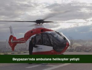 Beypazarı’nda ambulans helikopter yetişti