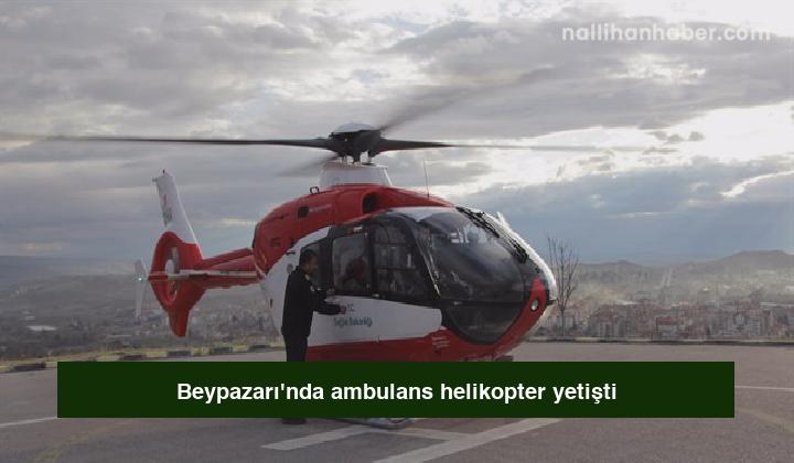 Beypazarı’nda ambulans helikopter yetişti