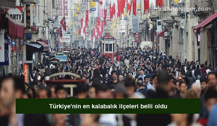 Türkiye’nin en kalabalık ilçeleri belli oldu