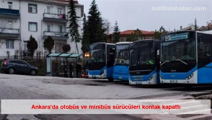 Ankara’da otobüs ve minibüs sürücüleri kontak kapattı