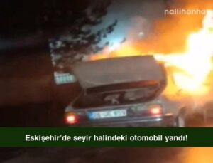 Eskişehir’de seyir halindeki otomobil yandı!