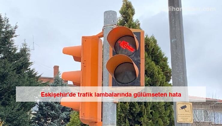 Eskişehir’de trafik lambalarında gülümseten hata