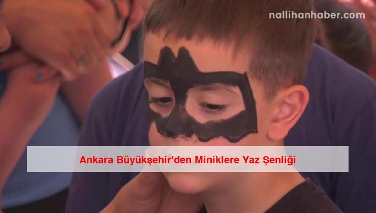 Ankara Büyükşehir’den Miniklere Yaz Şenliği