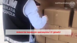 Ankara’da kaçakçılık operasyonu! 31 gözaltı!