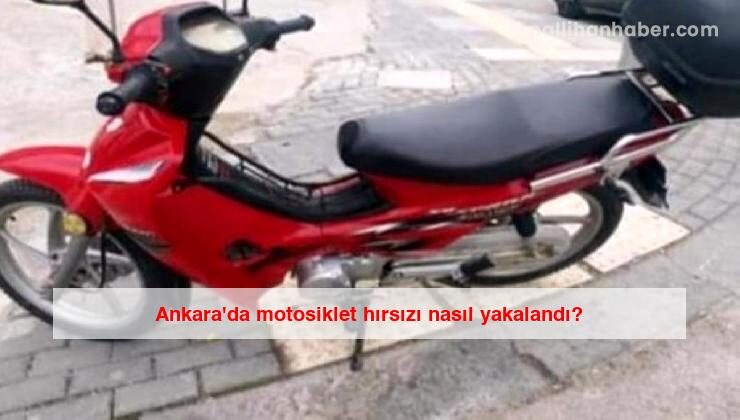 Ankara’da motosiklet hırsızı nasıl yakalandı?