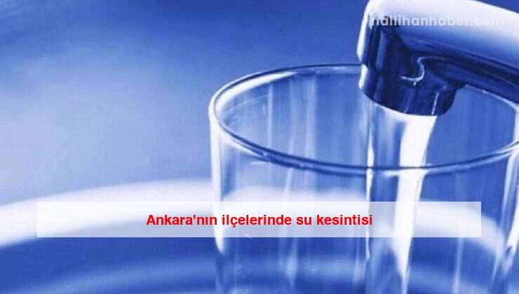 Ankara’nın ilçelerinde su kesintisi