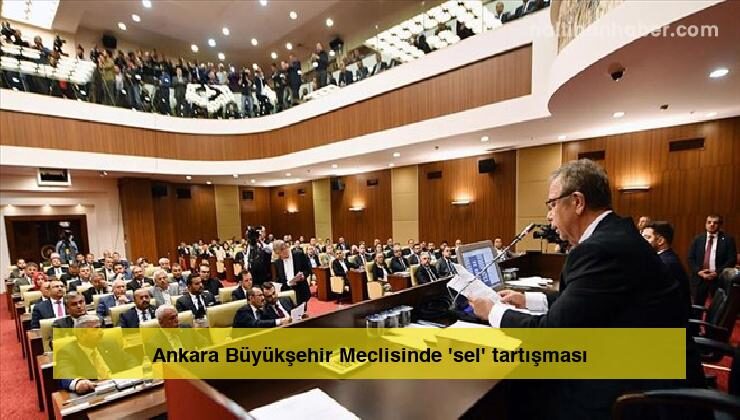 Ankara Büyükşehir Meclisinde ‘sel’ tartışması