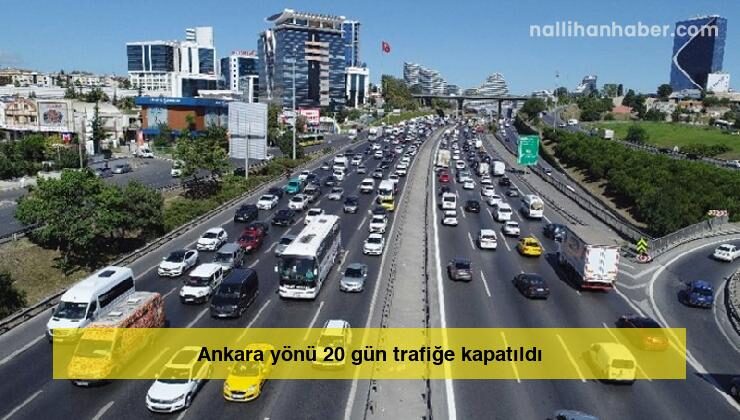 Ankara yönü 20 gün trafiğe kapatıldı