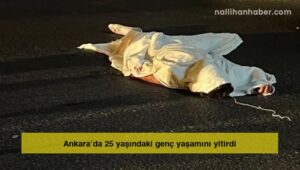 Ankara’da 25 yaşındaki genç yaşamını yitirdi
