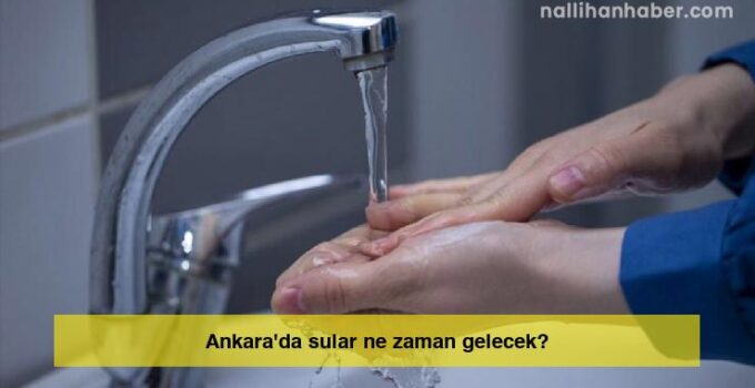 Ankara’da sular ne zaman gelecek?